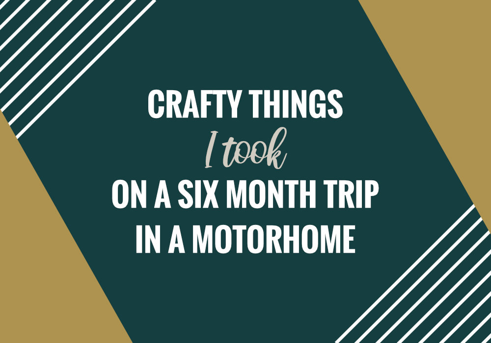 Crafty Things I Took On A Six Month Trip In A Motorhome - My Current Favourite Supplies 